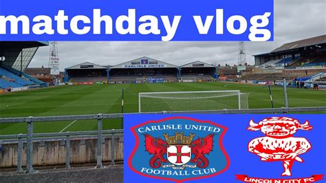 Carlisle United Vs Lincoln City Fc Matchday Vlog Up The Blues Youtube