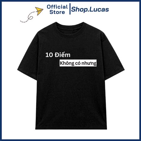Áo Thun In Chữ 10 ĐIỂM KHÔNG CÓ NHƯNG Hài Hước Nam Nữ Unisex Cổ Tròn In Slogan Hot Trend Local