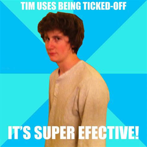 Image 261357 Ticked Off Tim Know Your Meme