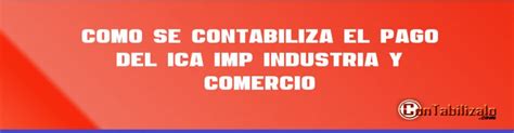 Como Se Contabiliza El Pago Del Ica Imp Industria Y Comercio