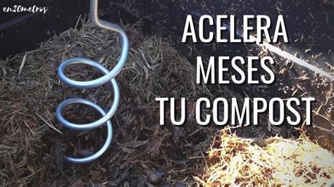 Acelera Tu Compost Compost Compostaje Con Lombrices Compostaje