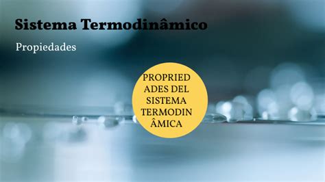 Propiedades De Un Sistema Termodinámico By Reyes Alberto On Prezi