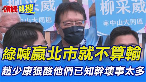 【頭條熱搜】民進黨喊 贏北市就不算輸 趙少康狠酸 他們已知幹壞事太多 頭條開講headlinestalk Youtube