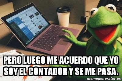 Meme Personalizado Pero Luego Me Acuerdo Que Yo Soy El Contador Y Se