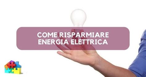 Trucchi E Consigli Per Risparmiare Energia Elettrica Casa Fai Da Te