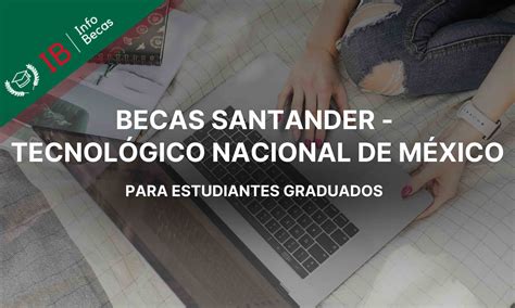 Becas Santander Tecnológico Nacional de México TecNM Fomentando el