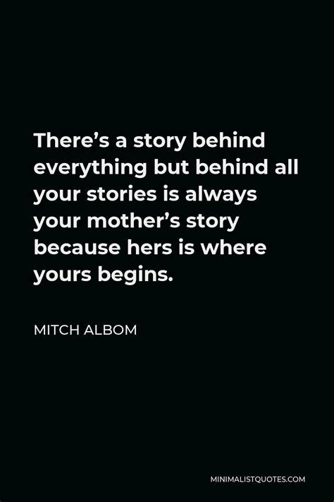 Mitch Albom Quote Theres A Story Behind Everything But Behind All