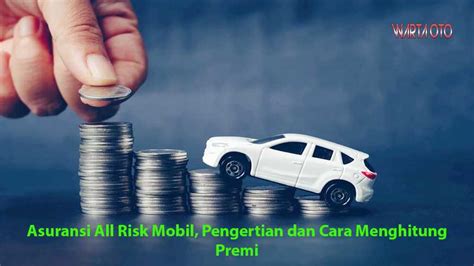 Asuransi All Risk Mobil Pengertian Dan Cara Menghitung Premi Warta Oto