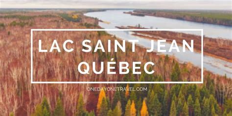 Lac Saint Jean Au Québec Que Voir En Road Trip Autour Du Lac