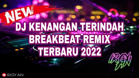 DJ KENANGAN TERINDAH BREAKBEAT FULL BASS REMIX TERBARU 2022 IRGY A N