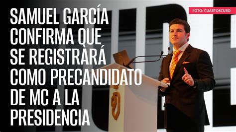 Samuel Garc A Confirma Que Se Registrar Como Precandidato De Mc A La