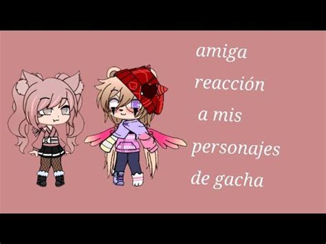 Mi Amiga Reacciona A Mis Oc De Gacha D Youtube