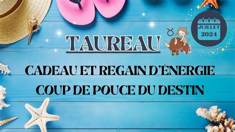 TAUREAU JUILLET 2024 Cadeau et regain d énergie Coup de pouce du