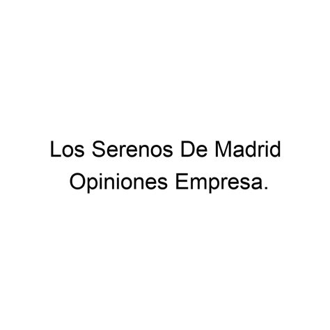 Opiniones Los Serenos De Madrid