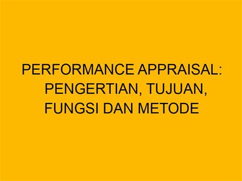 Performance Appraisal Pengertian Tujuan Fungsi Dan Metode