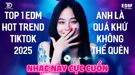Anh Là Quá Khứ Không Thể Quên BXH Nhạc Trẻ Remix Hay Nhất Hiện Nay Top Bản EDM Hot Trend