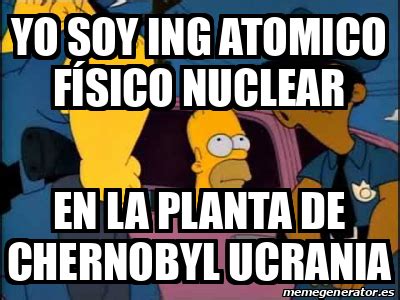 Meme Personalizado Yo Soy Ing Atomico F Sico Nuclear En La Planta De