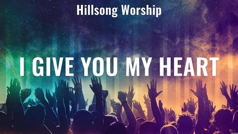 I Give You My Heart Hillsong Worship Lyrics Your Love Never Fails