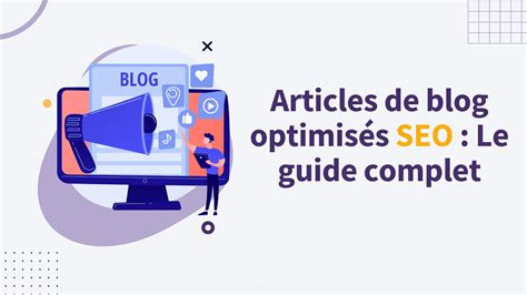 Le guide complet pour rédiger des articles de blog optimisé SEO