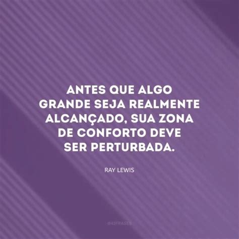 40 frases de zona de conforto para você enfrentar os desafios da vida