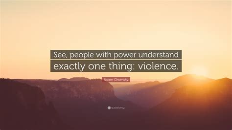 Noam Chomsky Quote See People With Power Understand Exactly One