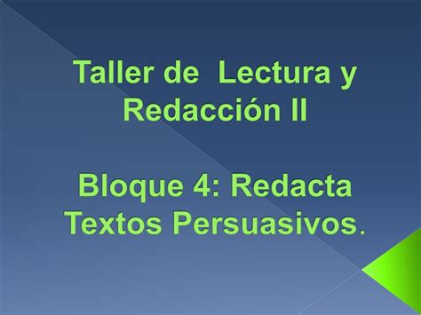 Taller de Lectura y Redacción II Bloque 4 Redacta Textos Persuasivos