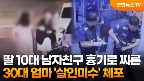 딸 10대 남자친구 흉기로 찌른 30대 엄마 살인미수 체포 연합뉴스tv Yonhapnewstv Youtube