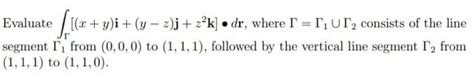 Solved Evaluate ∫Γ[ X Y I Y−z J Z2k]∙dr Where Γ Γ1∪Γ2