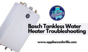 Bosch Tankless Water Heater Troubleshooting Appliances For Life