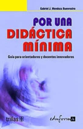 Por una didáctica mínima Guía para orientadores y docentes innovadores