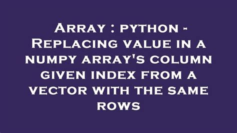 Array Python Replacing Value In A Numpy Array S Column Given Index