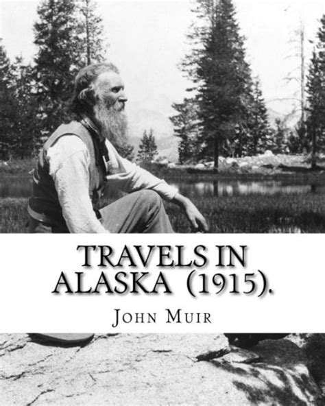 Travels In Alaska 1915 By John Muir John Muir April 21 1838