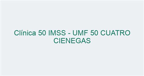 Cl Nica Imss Umf Cuatro Cienegas