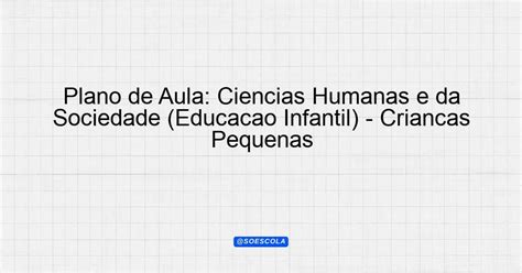 Plano De Aula Ci Ncias Humanas E Da Sociedade Educa O Infantil