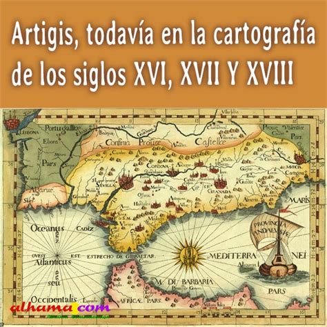 Artigis Todavía En La Cartografía De Los Siglos Xvi Xvii Y Xviii