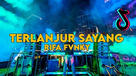 Dj Terlanjur Sayang Viral Tiktok Remix Full Bass Rifa Fvnky Nwrmxx