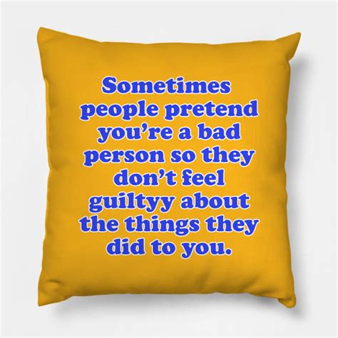 People Pretend Youre A Bad Person Quotes For Life Pillow Teepublic