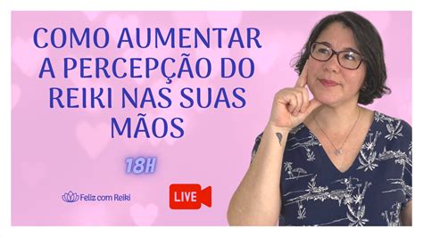 Live Como Aumentar A Sensibilidade Do Reiki Nas Suas M Os