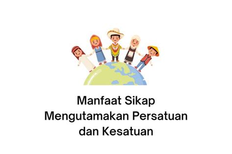 Manfaat Sikap Mengutamakan Persatuan Dan Kesatuan