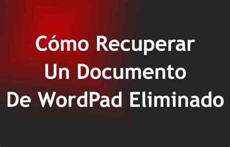 Cómo Recuperar Un Documento De WordPad Eliminado Mundobytes