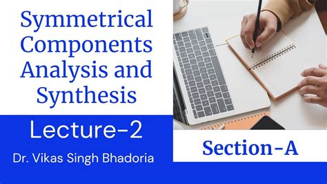 Lecture Symmetrical Component Analysis And Synthesis Section A