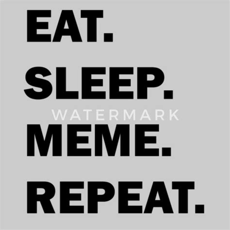 Eat Sleep Meme Repeat Mens T Shirt Spreadshirt