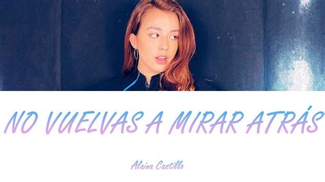 Alaina Castillo No Vuelvas A Mirar Atrás Letra Youtube