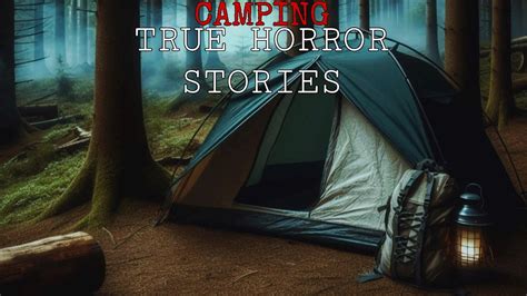 Scary True Camping Horror Stories Camping Horror Stories Camping