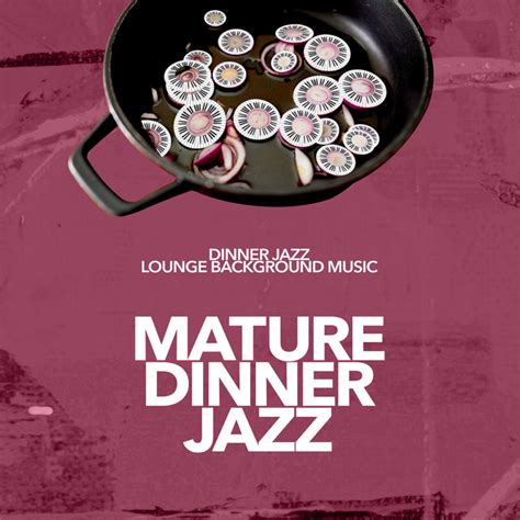 Mature Dinner Jazz Album By Dinner Jazz Lounge Background Music Spotify