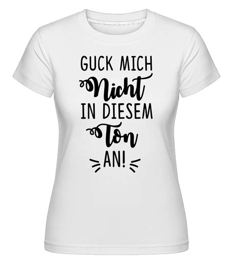 Guck Mich Nicht In Diesem Ton An · Shirtinator Frauen T Shirt Shirtinator