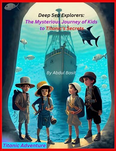 Deep Sea Explorers: The Mysterious Journey to Titanic's Secrets by Abdul Basit | Goodreads