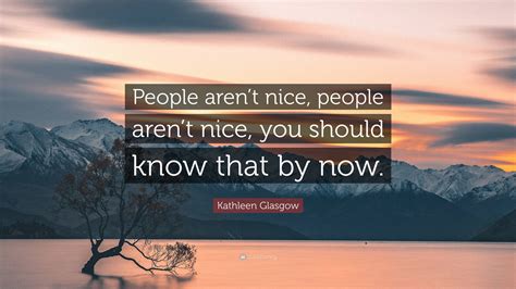 Kathleen Glasgow Quote: “People aren’t nice, people aren’t nice, you ...