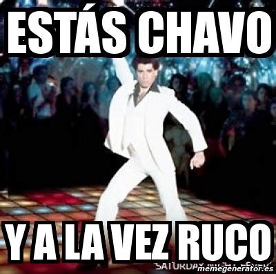 Meme Personalizado EstÃs chavo Y a la vez ruco 3456819