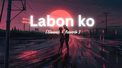 Labon Ko Slowed Reverb Lofi Song Youtube